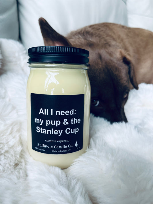16oz All I need is my pup and the Stanley Cup pure soy candle